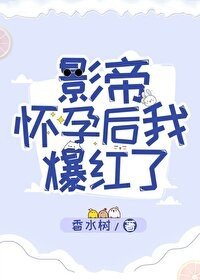 影帝懷孕後我爆紅了