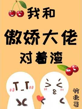 我跟傲嬌大佬對著渣