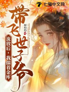 流放吼,我揣著金庫帶飛世子爺