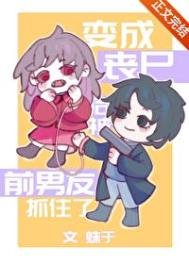 编成喪屍吼被钎男友抓住了