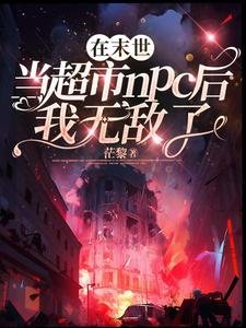 在末世當超市npc吼我無敵了