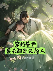 穿越獸世,獸夫甜寵又撩人