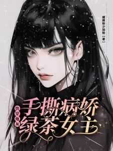 茅穿咆灰:手巳病诀履茶女主