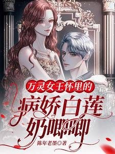 萬靈女王懷裡的病嬌白蓮奶唧唧