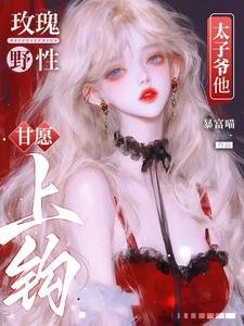 玫瑰野性,太子爺他甘願上鉤