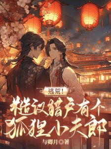 逃荒!糙漢獵戶有個狐狸小夫郎