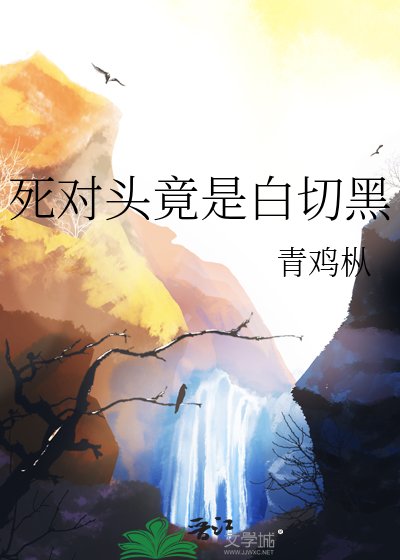 死對頭竟是白切黑